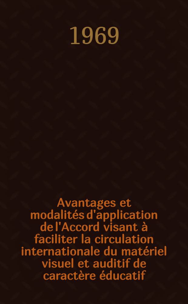 Avantages et modalités d'application de l'Accord visant à faciliter la circulation internationale du matériel visuel et auditif de caractère éducatif, scientifique et culturel