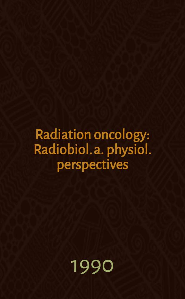 Radiation oncology : Radiobiol. a. physiol. perspectives : The boundary-zone between clinical radiotherapy a. fundamental radiobiology a. phy siology