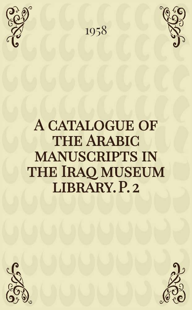 A catalogue of the Arabic manuscripts in the Iraq museum library. P. 2 : Literary manuscripts