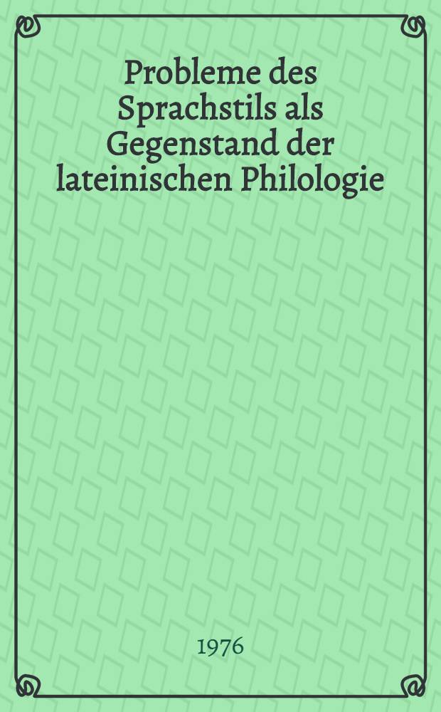 Probleme des Sprachstils als Gegenstand der lateinischen Philologie