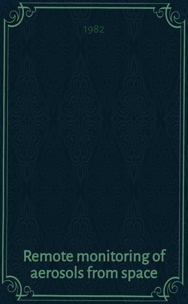 Remote monitoring of aerosols from space : Pres. at the Interdisciplinary sci. commiss. symp. A. 1 "Measurements of aerosols from space", 24th COSPAR plenary meet., 17 May - 3 June, 1982, Ottawa, Canada