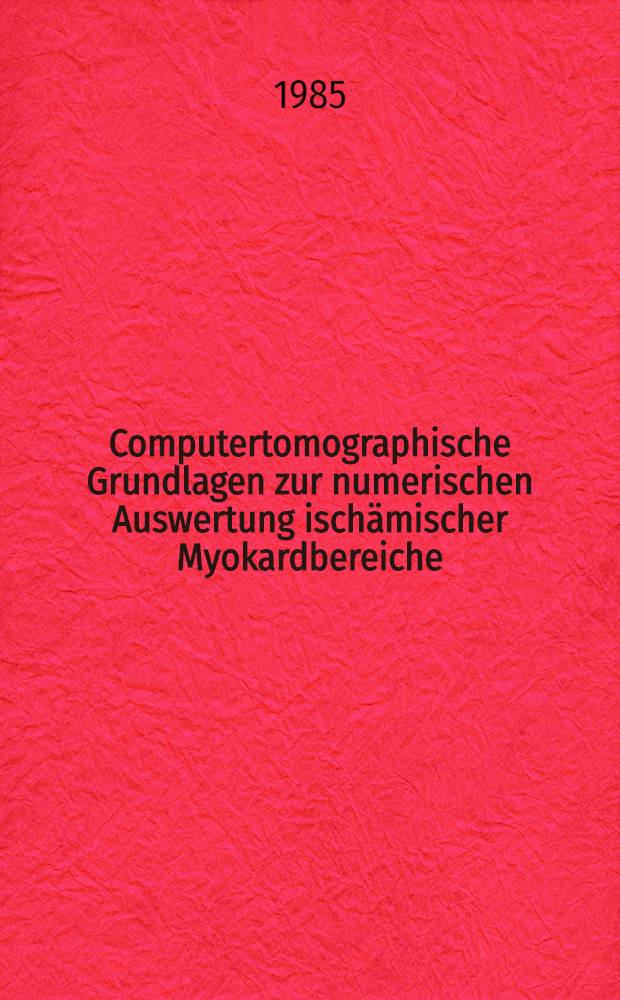Computertomographische Grundlagen zur numerischen Auswertung ischämischer Myokardbereiche : Vergleich von 2 Aufnahmeserien in 30 min Abstand am narkotisierten Hund : Inaug.-Diss