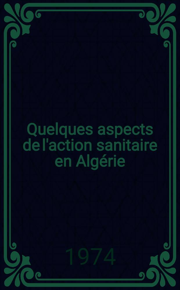 Quelques aspects de l'action sanitaire en Algérie : Thèse ..