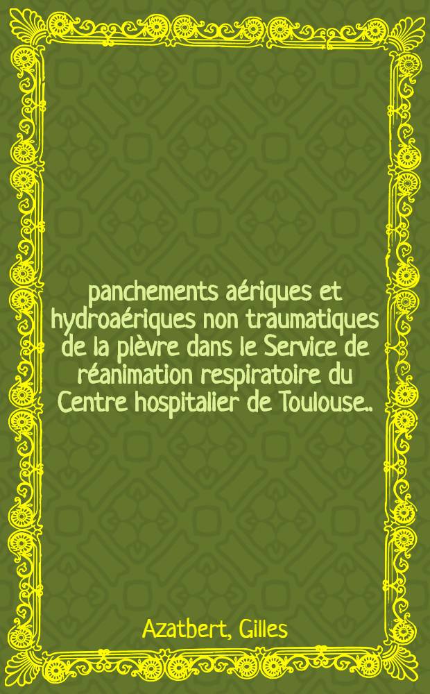 Épanchements aériques et hydroaériques non traumatiques de la plèvre dans le Service de réanimation respiratoire du Centre hospitalier de Toulouse ... : Expérience sur huit années de 1966 à 1974 : Thèse ..