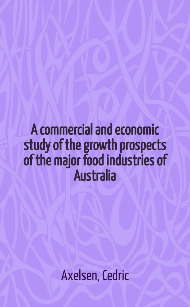 A commercial and economic study of the growth prospects of the major food industries of Australia