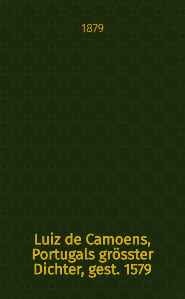 Luiz de Camoens, Portugals grösster Dichter, gest. 1579 : Eine Festschrift zur Gedächtnisfeier der 300sten Wiederkehr seines Todesjahres