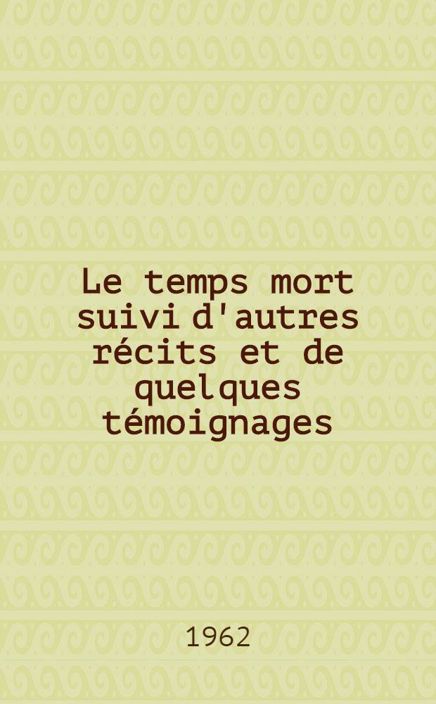Le temps mort suivi d'autres récits et de quelques témoignages