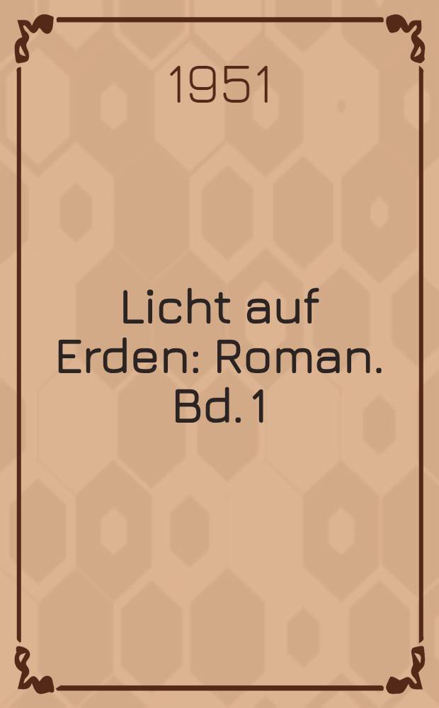 Licht auf Erden : Roman. [Bd. 1] : [Deutsch von Hilde Angarowa]