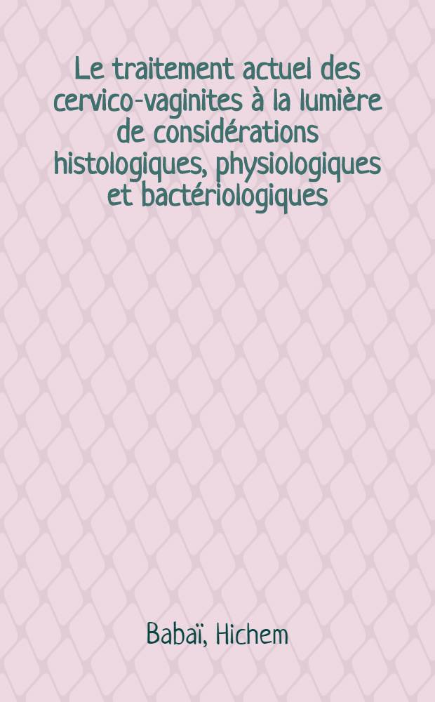 Le traitement actuel des cervico-vaginites à la lumière de considérations histologiques, physiologiques et bactériologiques : Expérience des consultations d'un Service de gynécologie de Centre hospitalier : Thèse ..