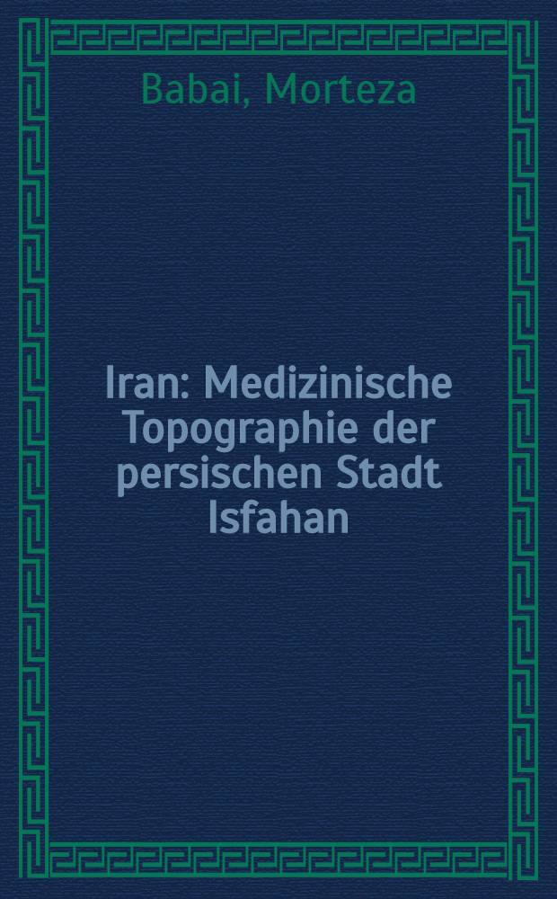 Iran : Medizinische Topographie der persischen Stadt Isfahan : Inaug.-Diss. ... der ... Med. Fakultät der ... Univ. Erlangen-Nürnberg