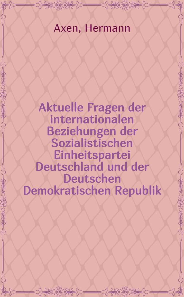 Aktuelle Fragen der internationalen Beziehungen der Sozialistischen Einheitspartei Deutschland und der Deutschen Demokratischen Republik
