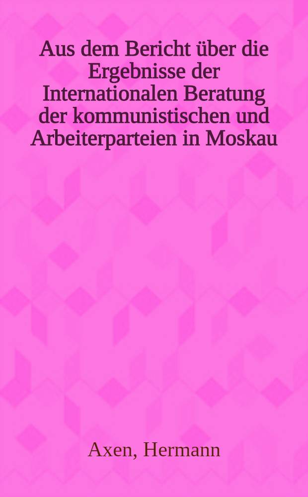 Aus dem Bericht über die Ergebnisse der Internationalen Beratung der kommunistischen und Arbeiterparteien in Moskau