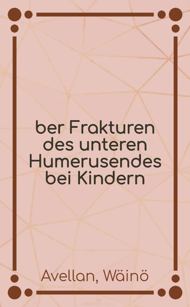 Über Frakturen des unteren Humerusendes bei Kindern : Akademische Abhandlung ... der Universität Helsinki ..