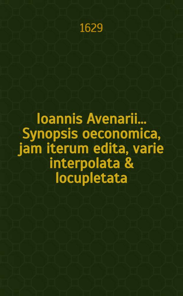 Ioannis Avenarii ... Synopsis oeconomica, jam iterum edita, varie interpolata & locupletata; Cui accessit Discursus de decoctoribus
