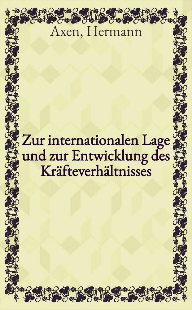Zur internationalen Lage und zur Entwicklung des Kräfteverhältnisses : Vortrag auf dem Seminar des ZK der SED mit den 1. Sekretären der Kreisleitungen in Brandenburg, 9.-13. Okt. 1967