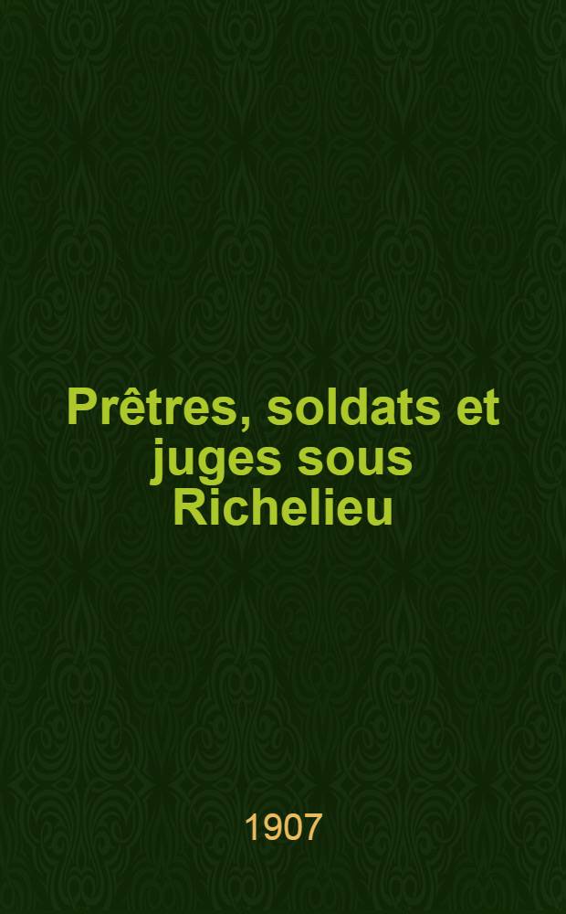 Pr&ecirc;tres, soldats et juges sous Richelieu