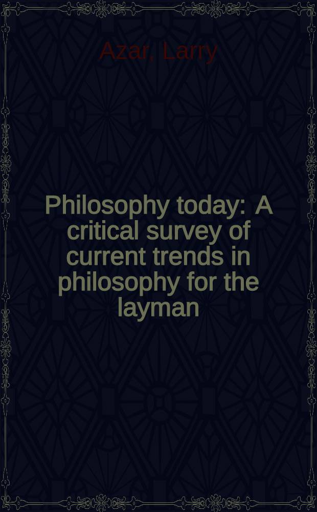 Philosophy today : A critical survey of current trends in philosophy for the layman