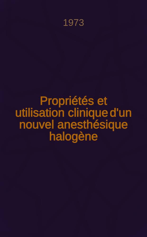 Propriétés et utilisation clinique d'un nouvel anesthésique halogène: l'enflurane (éthrane, compound 347) : À propos de 54 anesthésies : Thèse ..