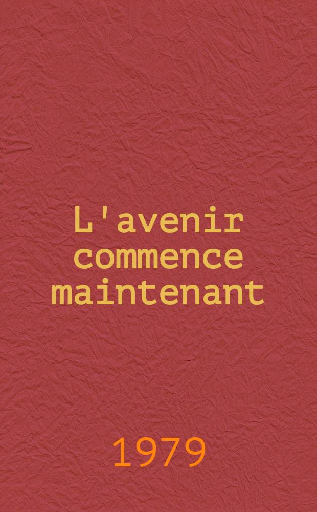 L'avenir commence maintenant : Résolution du XXIII-e Congr. du Parti commun. fr., 9-13 mai 1979