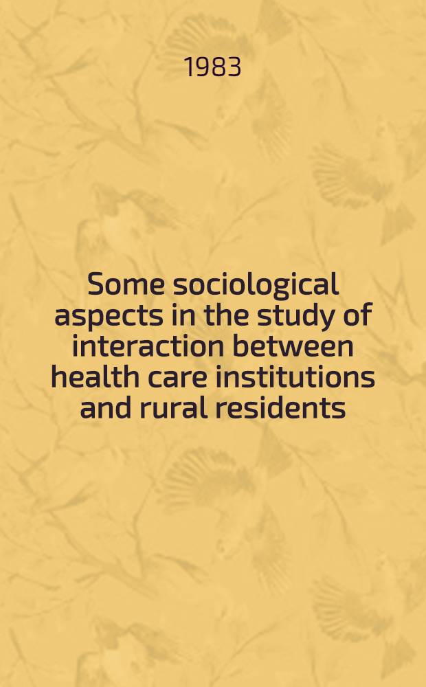 Some sociological aspects in the study of interaction between health care institutions and rural residents : XIIth Europ. congr. for rural sociology, Budapest, July, 1983