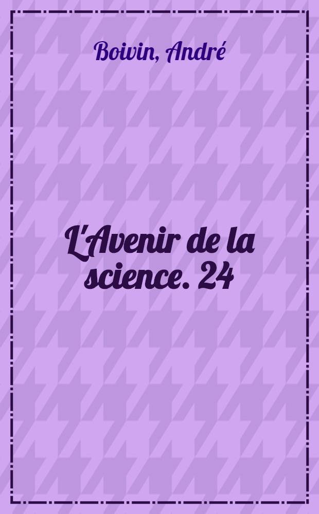 L'Avenir de la science. 24 : L'organisme en lutte contre les microbes