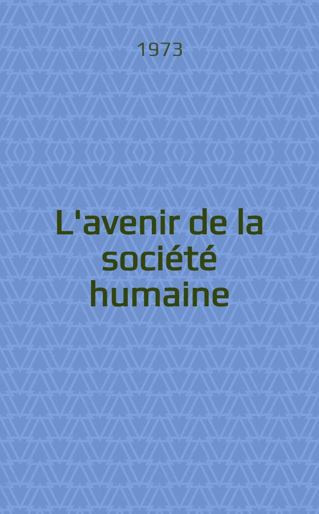 L'avenir de la soci&eacute;t&eacute; humaine : Critique des conceptions philosophiques et socio-politiques bourgeoises contemporaines : Trad. du russe ...