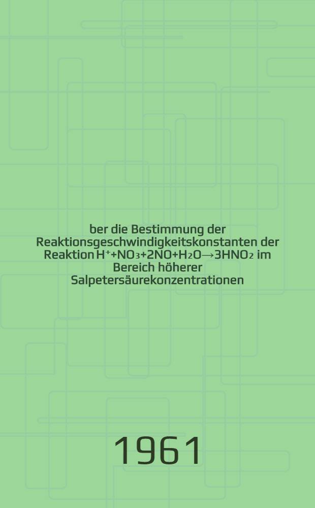 Über die Bestimmung der Reaktionsgeschwindigkeitskonstanten der Reaktion H⁺+NO₃+2NO+H₂O→3HNO₂ im Bereich höherer Salpetersäurekonzentrationen : Inaug.-Diss. ... der Univ. zu Köln
