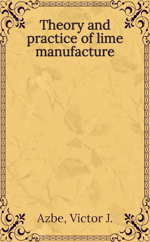 Theory and practice of lime manufacture : A collection of articles : 1923-1946