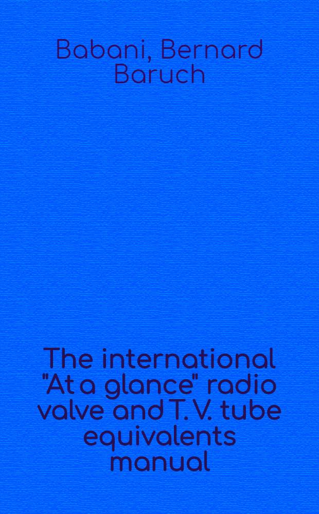 The international "At a glance" radio valve and T. V. tube equivalents manual