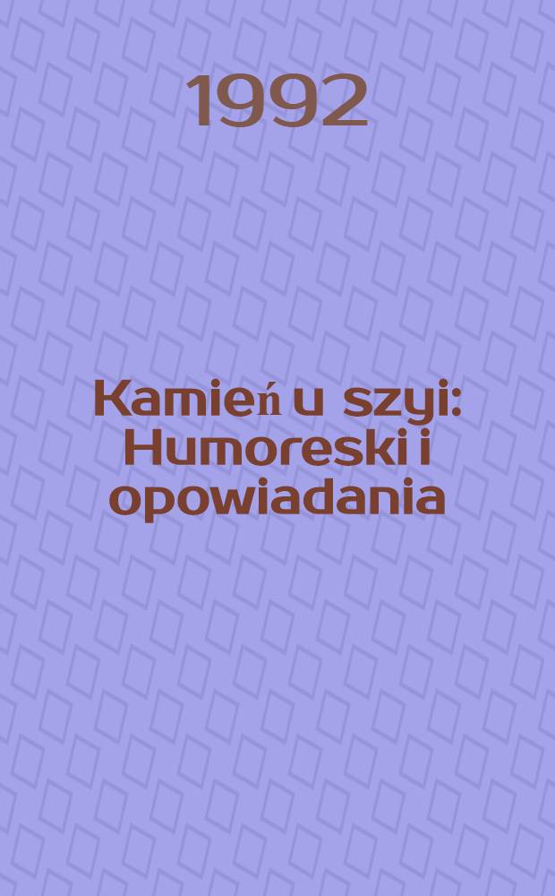 Kamień u szyi : Humoreski i opowiadania