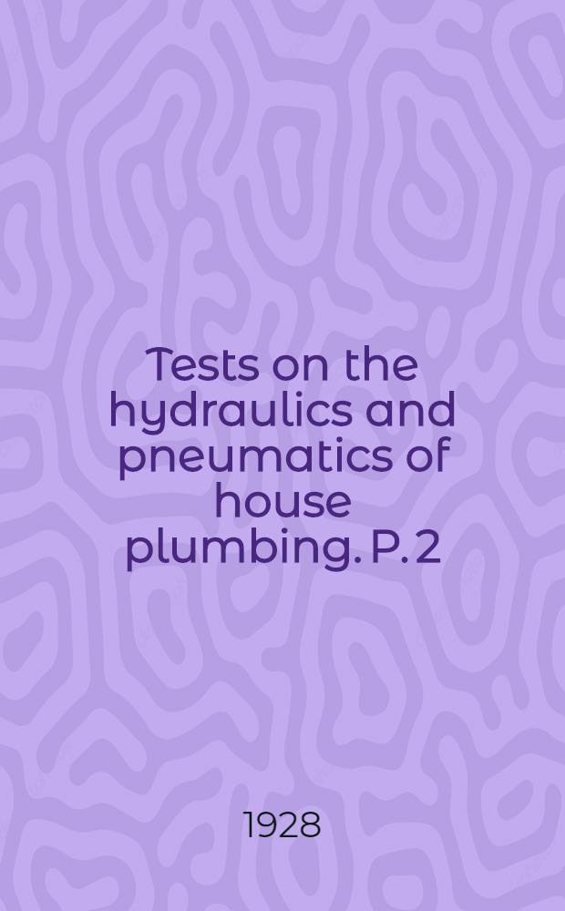 Tests on the hydraulics and pneumatics of house plumbing. P. 2