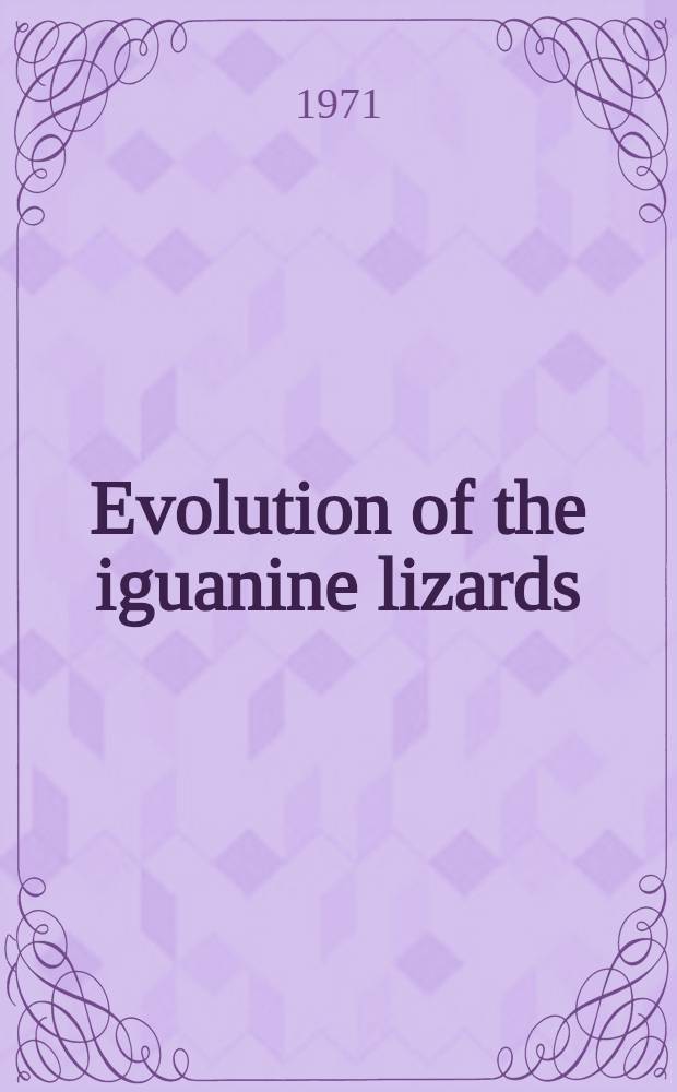 Evolution of the iguanine lizards (Sauria, Iguanidae) as determined by osteological and myological characters