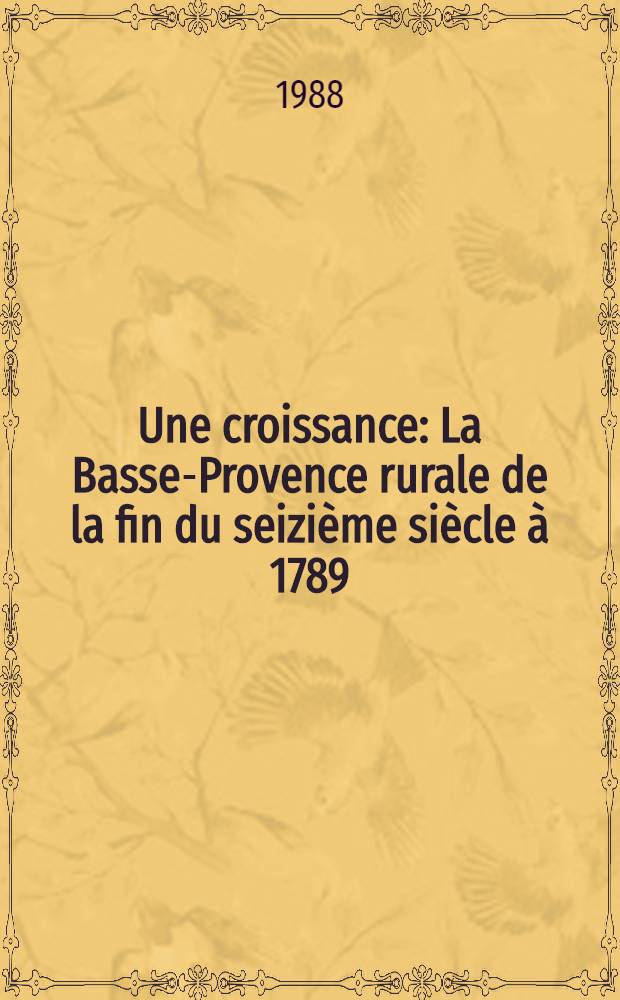 Une croissance : La Basse-Provence rurale de la fin du seizième siècle à 1789 : Essai d'économie hist. statist