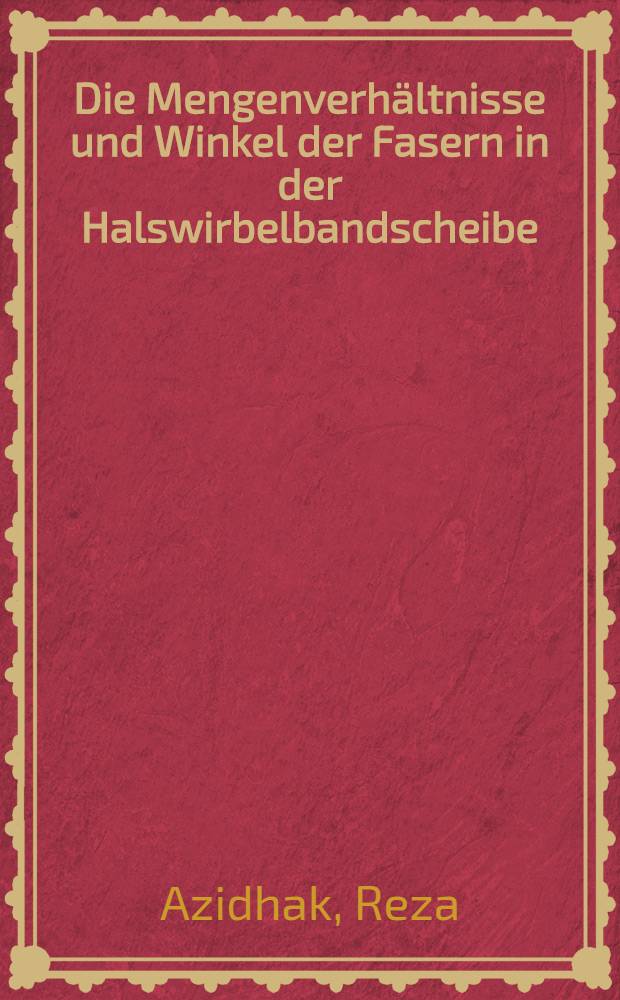 Die Mengenverhältnisse und Winkel der Fasern in der Halswirbelbandscheibe : Inaug.-Diss. ... einer Med. Fak. der ... Univ. zu Tübingen