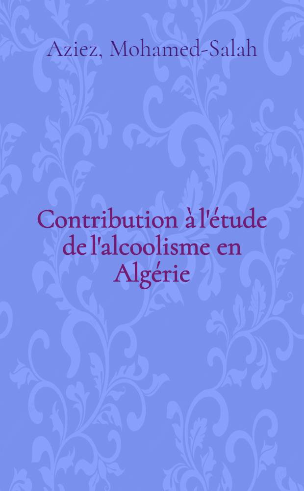 Contribution à l'étude de l'alcoolisme en Algérie : À propos de 30 cas traités en milieu hospitalier : Thèse ..