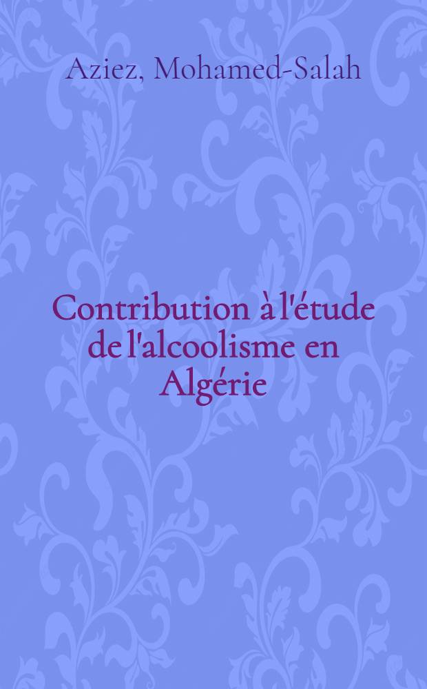 Contribution &agrave; l'&eacute;tude de l'alcoolisme en Alg&eacute;rie : &Agrave; propos de 30 cas trait&eacute;s en milieu hospitalier : Th&egrave;se ..