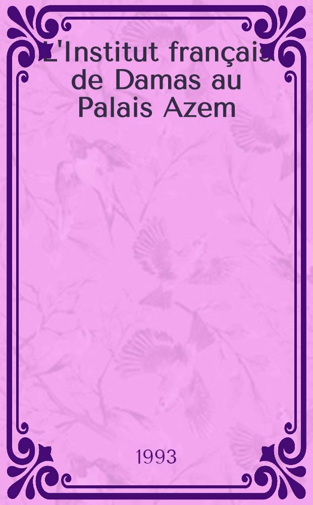 L'Institut français de Damas au Palais Azem (1922-1946) : A travers les archives