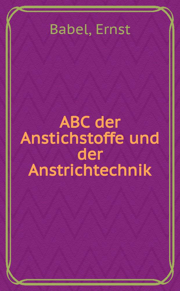 ABC der Anstichstoffe und der Anstrichtechnik