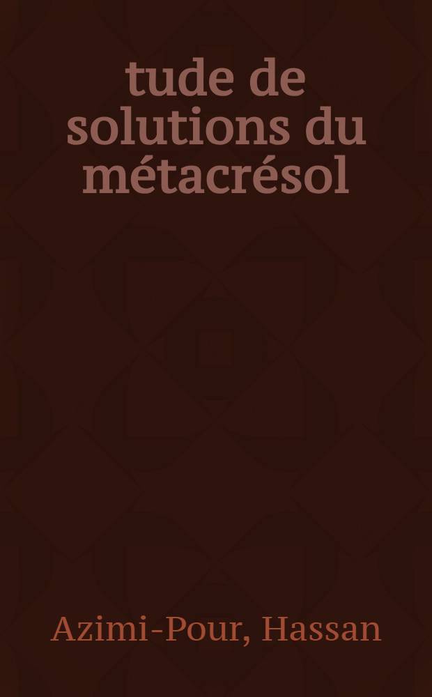 &Eacute;tude de solutions du m&eacute;tacr&eacute;sol: 1-re th&egrave;se; Propositions donn&eacute;es par la Facult&eacute;: 2-e th&egrave;se: Th&egrave;ses pr&eacute;sent&eacute;es &agrave; ... l'Univ. de Paris ... / par Hassan Azimi-Pour