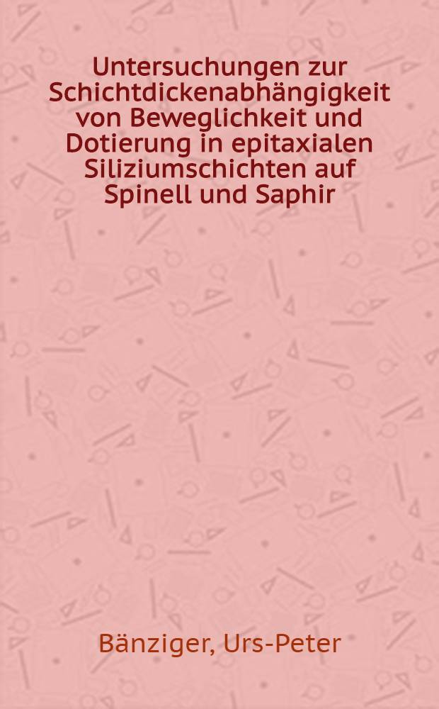 Untersuchungen zur Schichtdickenabhängigkeit von Beweglichkeit und Dotierung in epitaxialen Siliziumschichten auf Spinell und Saphir : Abh. ... der Eidgenössischen techn. Hochsch. Zürich