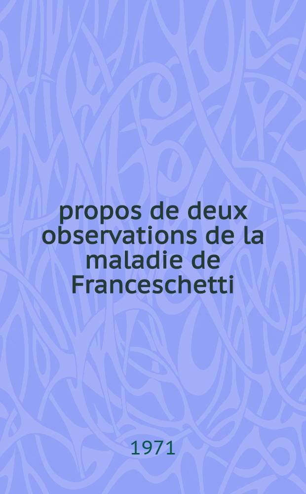 À propos de deux observations de la maladie de Franceschetti : Thèse ..