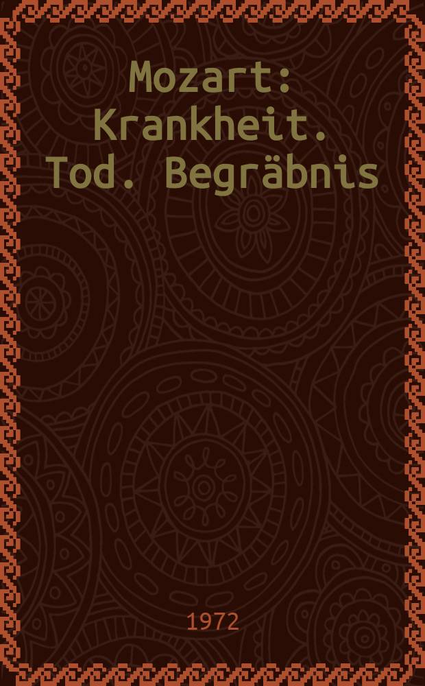 Mozart : Krankheit. Tod. Begräbnis