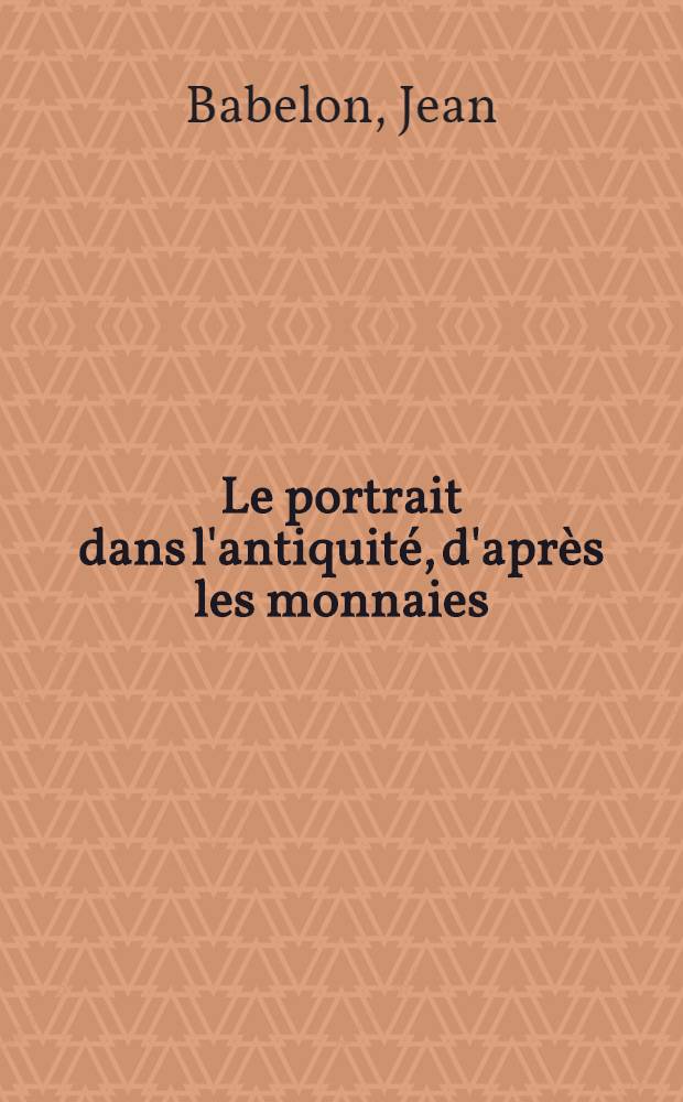 Le portrait dans l'antiquité, d'après les monnaies : Avec 308 reproductions de monnaies