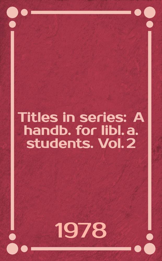 Titles in series : A handb. for libl. a. students. Vol. 2 : Titles in series