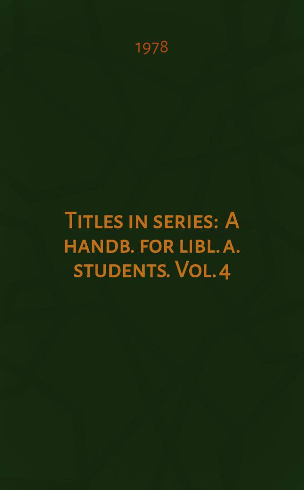 Titles in series : A handb. for libl. a. students. Vol. 4 : Author, title index