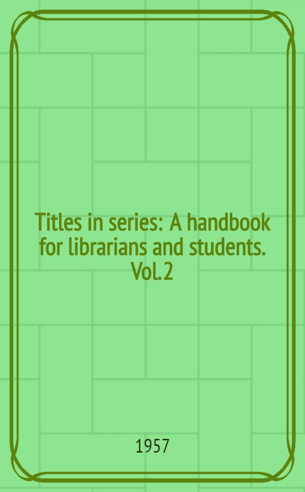 Titles in series : A handbook for librarians and students. Vol. 2 : Books publ. prior to Jan. 1957
