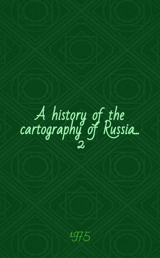 A history of the cartography of Russia ... [2] : A history of Russian cartography up to 1800