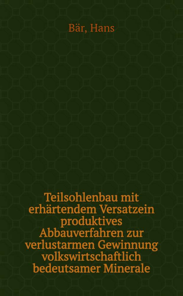 Teilsohlenbau mit erhärtendem Versatzein produktives Abbauverfahren zur verlustarmen Gewinnung volkswirtschaftlich bedeutsamer Minerale