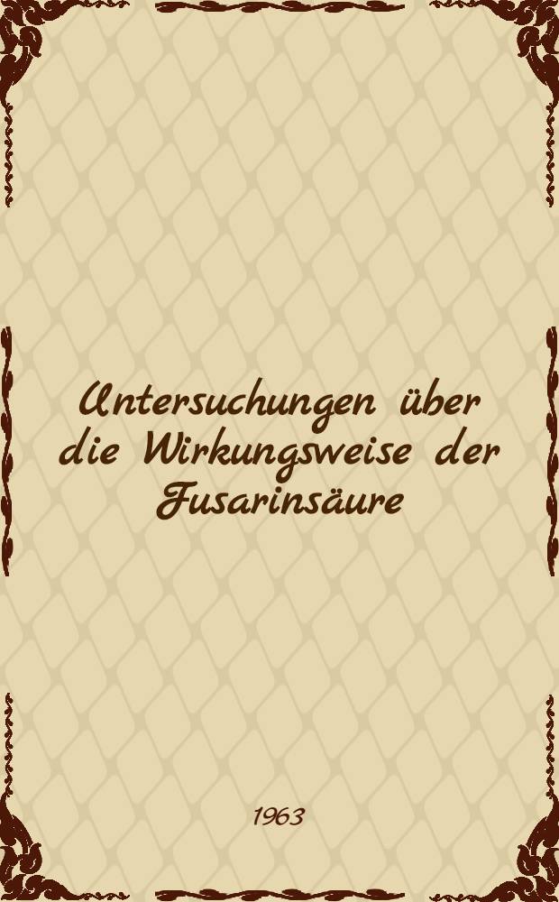 Untersuchungen über die Wirkungsweise der Fusarinsäure : Von der Eidgenössischen techn. Hochschule in Zürich ... genehmigte Promotionsarbeit