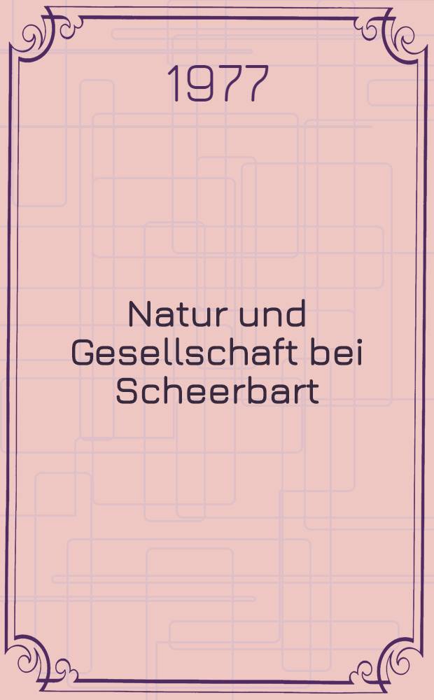 Natur und Gesellschaft bei Scheerbart : Genese u. Implikationen einer Kulturutopie
